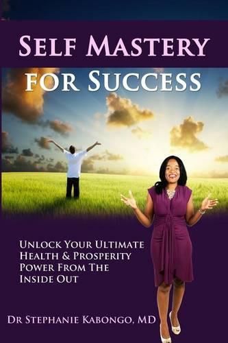 Cover image for Self Mastery For Success: Unlock Your Ultimate Health & Prosperity Power From The Inside Out