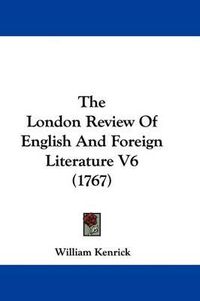 Cover image for The London Review Of English And Foreign Literature V6 (1767)