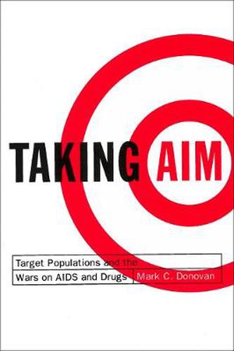 Cover image for Taking Aim: Target Populations and the Wars on AIDS and Drugs