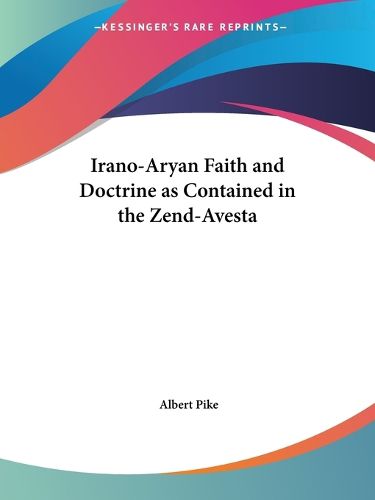 Cover image for Irano-Aryan Faith and Doctrine as Contained in the Zend-Avesta