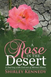 Cover image for A Rose in the Desert: A Journey with God out of Mental Illness