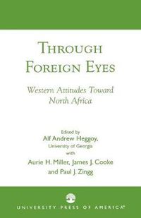 Cover image for Through Foreign Eyes: Western Attitudes Toward North Africa