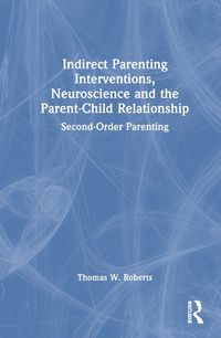 Cover image for Indirect Parenting Interventions, Neuroscience and the Parent-Child Relationship