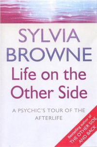 Cover image for Life On The Other Side: A psychic's tour of the afterlife