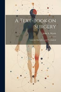 Cover image for A Text-book on Surgery; General, Operative, and Mechanical