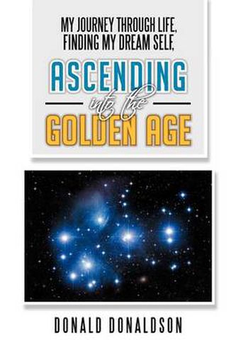 Cover image for My Journey Through Life, Finding My Dream Self, Ascending Into the Golden Age