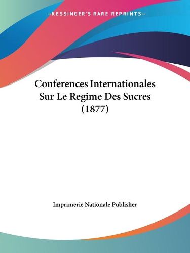 Cover image for Conferences Internationales Sur Le Regime Des Sucres (1877)