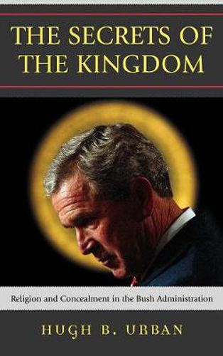 Cover image for The Secrets of the Kingdom: Religion and Concealment in the Bush Administration