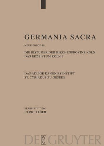 Cover image for Germania Sacra, Band 50, Die Bistumer der Kirchenprovinz Koeln. Das Erzbistum Koeln 6. Das adelige Kanonissenstift St. Cyriakus zu Geseke