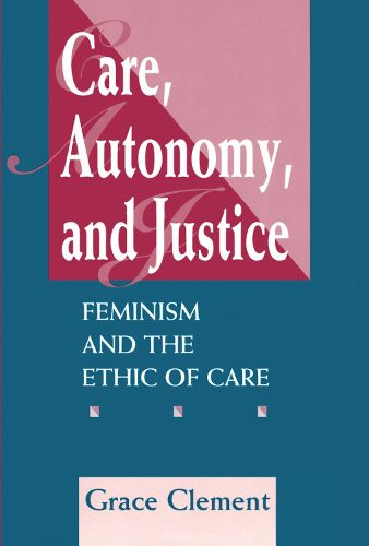 Cover image for Care, Autonomy, And Justice: Feminism And The Ethic Of Care