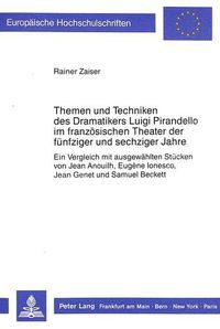 Cover image for Themen Und Techniken Des Dramatikers Luigi Pirandello Im Franzoesischen Theater Der Fuenfziger Und Sechziger Jahre: Ein Vergleich Mit Ausgewaehlten Stuecken Von Jean Anouilh, Eugene Ionesco, Jean Genet Und Samuel Beckett