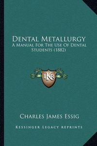 Cover image for Dental Metallurgy: A Manual for the Use of Dental Students (1882)