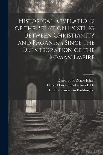 Historical Revelations of the Relation Existing Between Christianity and Paganism Since the Disintegration of the Roman Empire