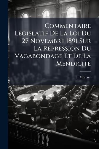 Cover image for Commentaire Lgislatif de La Loi Du 27 Novembre 1891 Sur La Rpression Du Vagabondage Et de La Mendicit