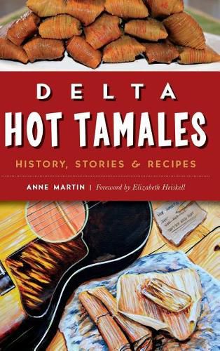 Delta Hot Tamales: History, Stories & Recipes