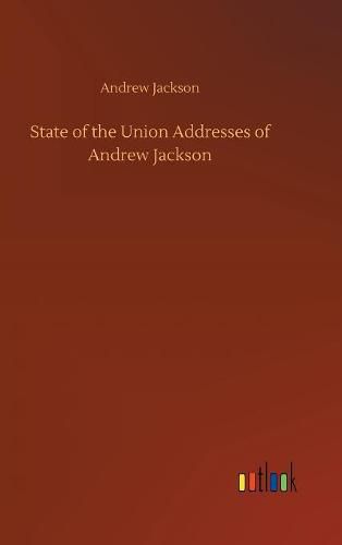 Cover image for State of the Union Addresses of Andrew Jackson