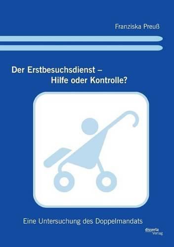 Cover image for Der Erstbesuchsdienst - Hilfe oder Kontrolle?: Eine Untersuchung des Doppelmandats