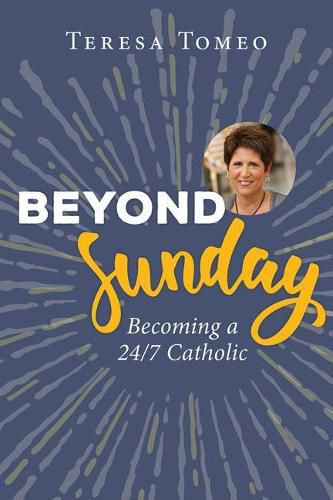 Beyond Sunday: Becoming a 24/7 Catholic