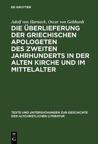 Die UEberlieferung der griechischen Apologeten des zweiten Jahrhunderts in der alten Kirche und im Mittelalter