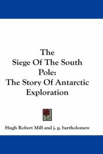 Cover image for The Siege of the South Pole: The Story of Antarctic Exploration