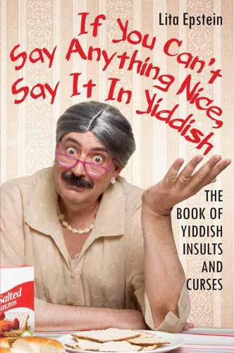 Cover image for If You Can't Say Anything Nice, Say It in Yiddish: The Book of Yiddish Insults and Curses