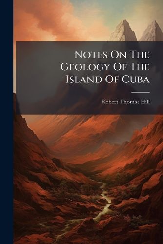 Cover image for Notes On The Geology Of The Island Of Cuba
