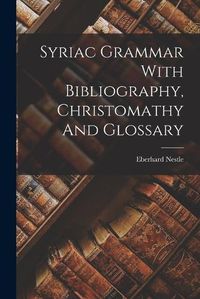 Cover image for Syriac Grammar With Bibliography, Christomathy And Glossary