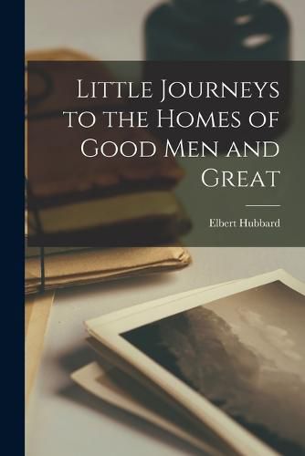Cover image for Little Journeys to the Homes of Good Men and Great