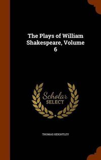 Cover image for The Plays of William Shakespeare, Volume 6