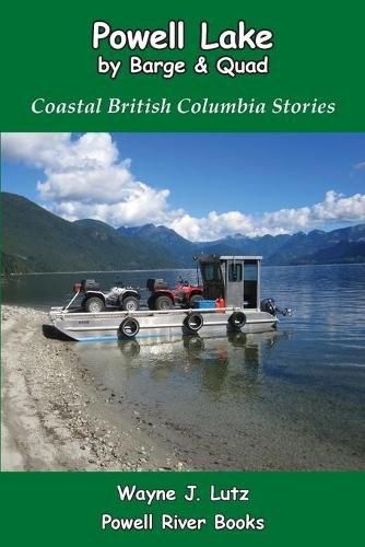 Cover image for Powell Lake by Barge and Quad: Coastal British Columbia Stories