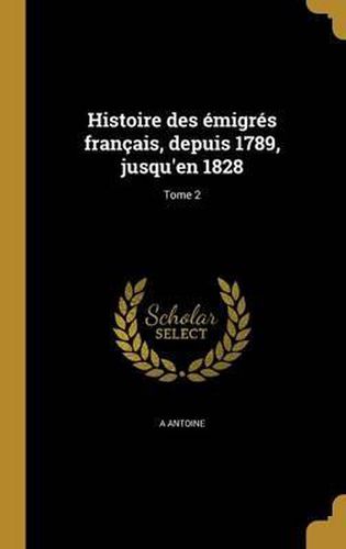 Histoire Des Emigres Francais, Depuis 1789, Jusqu'en 1828; Tome 2