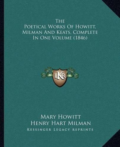 The Poetical Works of Howitt, Milman and Keats, Complete in One Volume (1846)