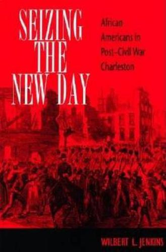 Cover image for Seizing the New Day: African Americans in Post Civil War Charleston