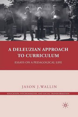 Cover image for A Deleuzian Approach to Curriculum: Essays on a Pedagogical Life