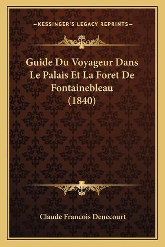 Guide Du Voyageur Dans Le Palais Et La Foret de Fontainebleau (1840)