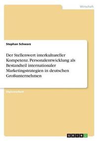 Cover image for Der Stellenwert interkultureller Kompetenz. Personalentwicklung als Bestandteil internationaler Marketingstrategien in deutschen Grossunternehmen