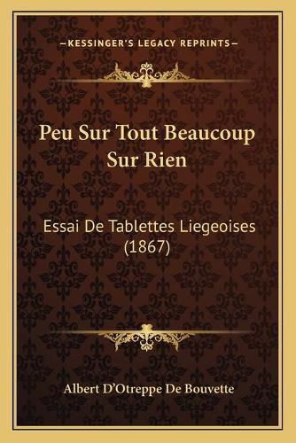 Peu Sur Tout Beaucoup Sur Rien: Essai de Tablettes Liegeoises (1867)