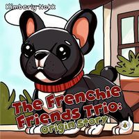 Cover image for The Frenchie Friends Trio: Origin Story