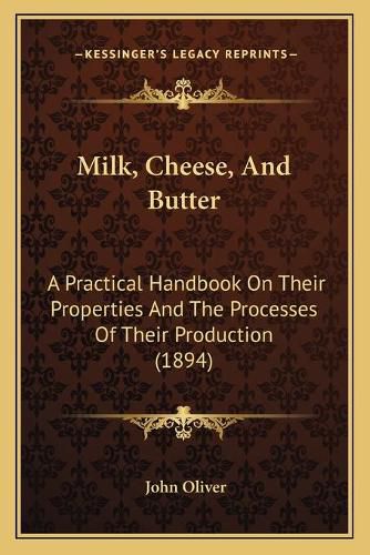 Milk, Cheese, and Butter: A Practical Handbook on Their Properties and the Processes of Their Production (1894)