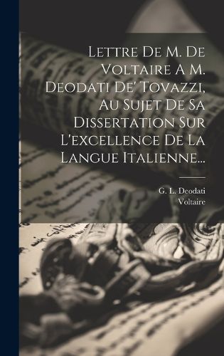 Cover image for Lettre De M. De Voltaire A M. Deodati De' Tovazzi, Au Sujet De Sa Dissertation Sur L'excellence De La Langue Italienne...