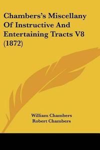 Cover image for Chambers's Miscellany of Instructive and Entertaining Tracts V8 (1872)