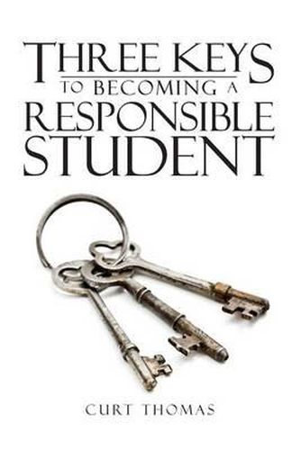 Three Keys to Becoming a Responsible Student: How to be a Successful Student in Middle and High School