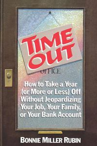 Cover image for Time Out: How to Take a Year (or More Or Less) Off without Jeopardizing Your Job, Your Family, or Your Bank Account