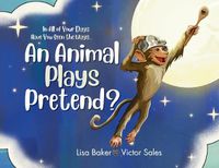 Cover image for In All of Your Days Have You Seen the Ways an Animal Plays Pretend?