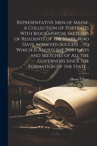 Cover image for Representative men of Maine. A Collection of Portraits With Biographical Sketches of Residents of the State, who Have Achieved Success ... to Which is Added the Portraits and Sketches of all the Governors Since the Formation of the State ..