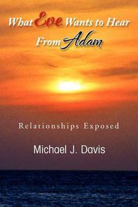 Cover image for What Eve Wants to Hear from Adam: Relationships Exposed