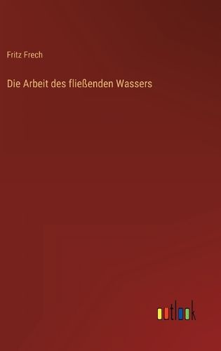 Cover image for Die Arbeit des fliessenden Wassers