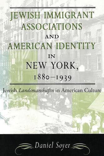 Jewish Immigrant Associations and American Identity in New York, 1880-1939: Jewish 'Landsmanshaftn' in American Culture