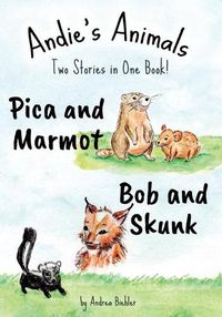 Cover image for Pica and Marmot Plus Bob and Skunk: Andie's Animals: Two Stories in One Book