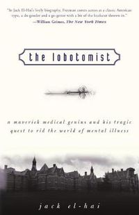 Cover image for The Lobotomist: A Maverick Medical Genius and His Tragic Quest to Rid the World of Mental Illness